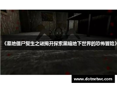 《墓地僵尸复生之谜揭开探索黑暗地下世界的恐怖冒险》